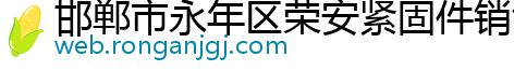 邯郸市永年区荣安紧固件销售有限公司